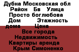 Дубна Московская обл › Район ­ Бв › Улица ­ Просто боглюбова › Дом ­ 45 › Этажность дома ­ 9 › Цена ­ 30 000 - Все города Недвижимость » Квартиры аренда   . Крым,Симоненко